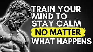 Train Your Mind to Stay Calm in Any Situation | STOICISM
