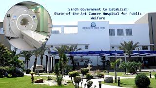 Sindh Government to Establish State-of-the-Art Cancer Hospital for Public Welfare