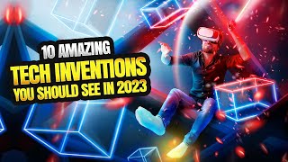 10 AMAZING TECH INVENTIONS YOU SHOULD SEE IN 2023 | Top 10 New Upcoming Tech Of 2023