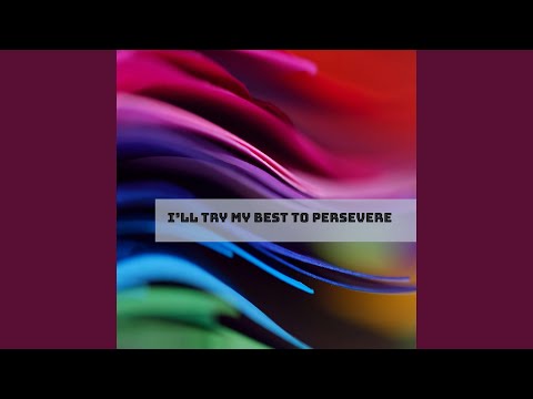 I’ll try my best to persevere