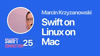 Swift Connection 2025 - Marcin Krzyzanowski - Swift on Linux on Mac
