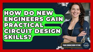 How Do New Engineers Gain Practical Circuit Design Skills? - Your Engineering Future
