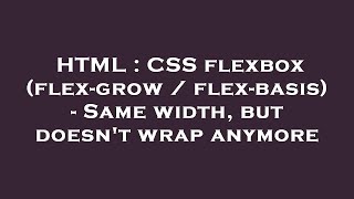 HTML : CSS flexbox (flex-grow / flex-basis) - Same width, but doesn't wrap anymore