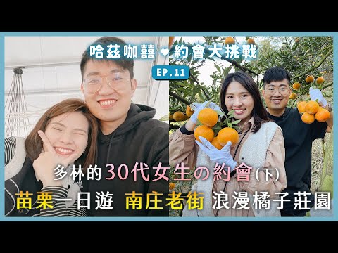 《約會大挑戰》EP11 - 多林的30代女生の約會(下)。苗栗浪漫台三線一日遊，南庄老街、橘子莊園、卓蘭大峽谷超級秘境！｜哈茲咖囍