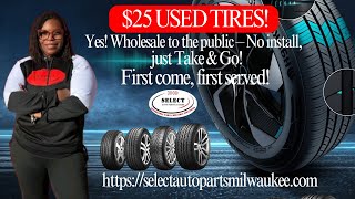$25 USED TIRES Yes! Wholesale to the public – No install, just Take & Go First come, first served!