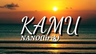 Kamu - Nano(lirik)kamu kamu kamu yang terus mengerti aku