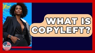 What Is Copyleft? - We Are Liberal