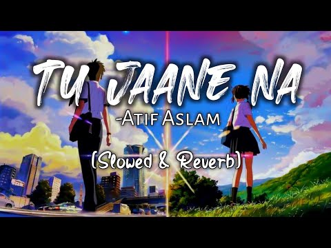 Tu jaane na | Atif Aslam | Jaane tu ya jaane Na | [ Slowed & Reverb ]