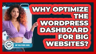 Why Optimize The WordPress Dashboard For Big Websites? - WP Solutions Guru