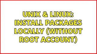 Unix & Linux: Install packages locally (without root account) (2 Solutions!!)