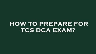 How to prepare for tcs dca exam?