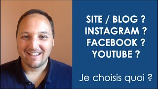 Facebook ? Youtube ? Instagram ? Blog ? Site ? Je choisis quoi ?