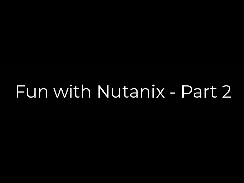 Fun with HCI - Nutanix Edition - Part 2