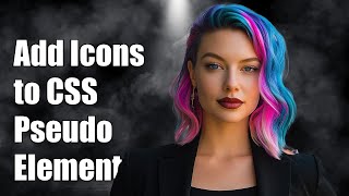 How to Add Icons to CSS Pseudo Elements: A Step-by-Step Guide