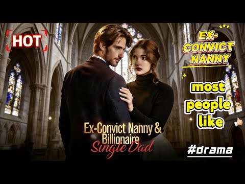 Ex-Convict Nanny and Billionaire Single Dad｜He Trusted the One Woman He Shouldn’t