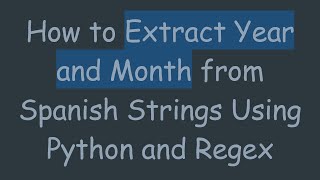 How to Extract Year and Month from Spanish Strings Using Python and Regex