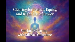 Clearing for Justice, Equity, and Right Use of Power  |  Spiritual Clearing with Michael Golzmane