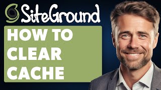 How to Clear Cache on Siteground (Full 2024 Guide)