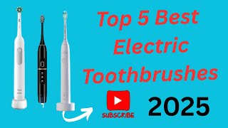 Top 5 Best Electric Toothbrushes 2025