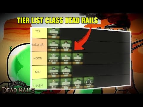 TÔI XẾP TIER LIST 12 CLASS TỪ PHẾ TỚI SIÊU NGON TRONG DEAD RAILS!