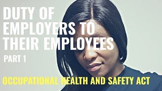 Duty of Employers to their Employees Part 1. Occupational Health and Safety Act