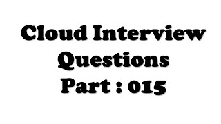 Cloud Interview Questions Part : 015