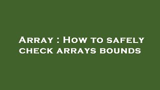 Array : How to safely check arrays bounds