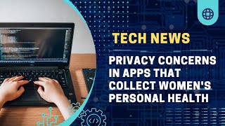 #60 (TECH) “privacy concerns in apps that collect women’s personal health”