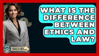 What Is The Difference Between Ethics And Law? - AssetsandOpportunity.org