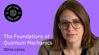 Foundations of Quantum Mechanics: Olivia Lanes | QGSS 2025