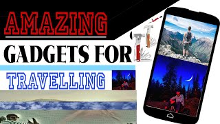AMAZING GADGETS FOR TRAVELLING