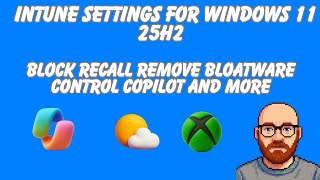 Manage Intune Settings for Windows 11 25H2 Block Recall, Remove Bloatware, and Control Copilot