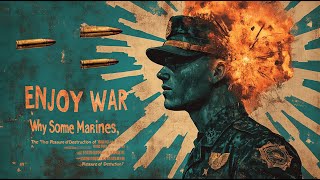 Why Marines Love War (The Dark Psychology of Combat)