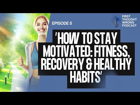 EP 5 - How to Stay Motivated: Fitness, Recovery & Healthy Habits| First Thought Wrong
