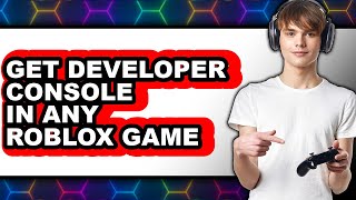 How to Get Developer Console in Any Roblox Game - Easy Guide