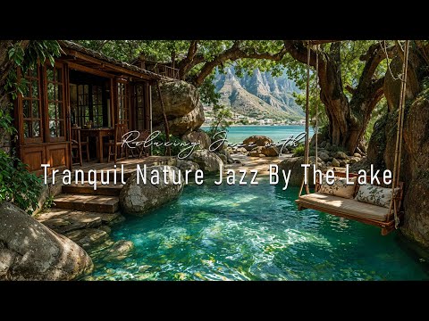 Tranquil Nature Jazz By The Lake 🌿Sway Gently On Swing With Relaxing Jazz Music To Relive The Stress