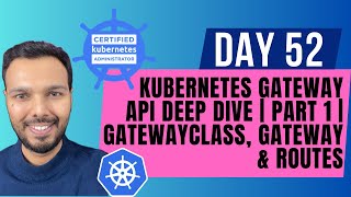 Day 52: Kubernetes Gateway API Deep Dive | Part 1 | GatewayClass, Gateway & Routes | CKA Course 2025