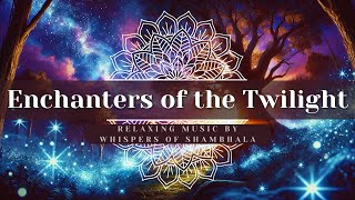 Enchanters of the Twilight 🌙 Magical Forest Ambience & Relaxing Shambhala Music