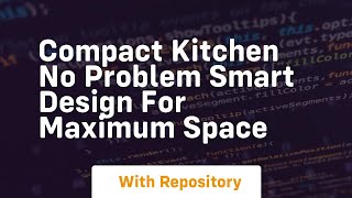 Compact kitchen no problem smart design for maximum space