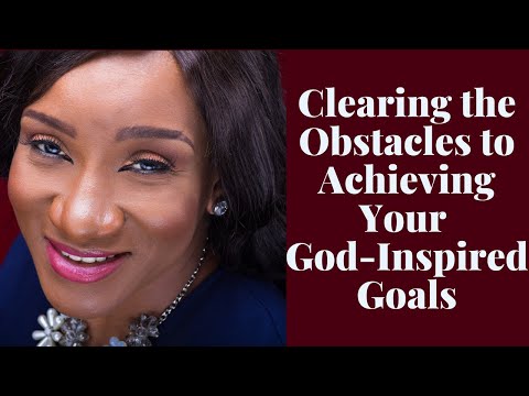 Clearing the Obstacles to Achieving your God-Inspired Goals