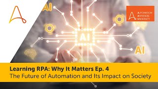 The Future of Automation and Its Impact on Society | Learning RPA: Why It Matters Ep. 4