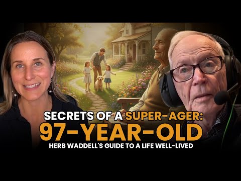 Secrets of a Super-Ager: 97-year-old Herb Waddell's Guide to a Life Well-Lived