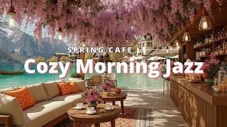 Spring Jazz Cafe Ambiance~ Cozy Morning Jazz Music For Relaxing