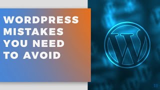WordPress Mistakes You Need to Avoid