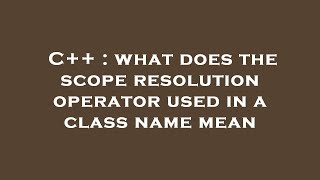 C++ : what does the scope resolution operator used in a class name mean