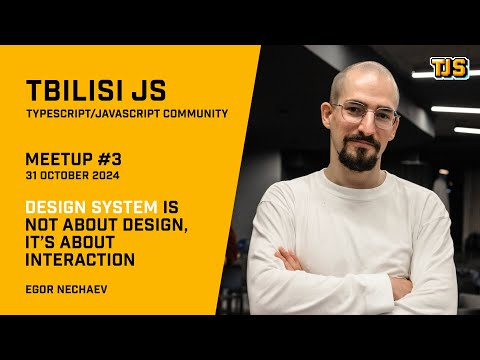 Tbilisi JS Meetup #3 — «Design System is Not About Design, It’s About Interaction» — Egor Nechaev