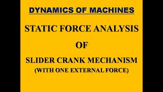 Static Force Analysis of "Slider Crank Mechanism with One External Force" - "Dynamics of Machines"