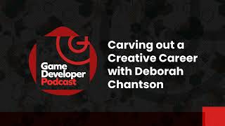 Carving out a Creative Career with Deborah Chantson - Game Developer Podcast Ep. 47