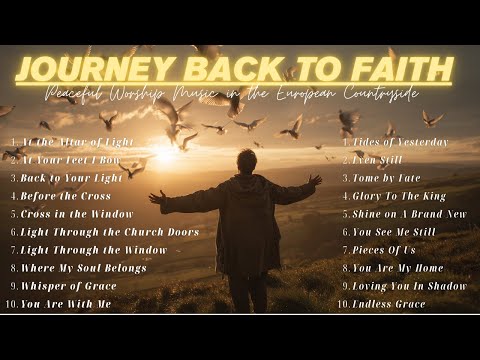 Journey Back to Faith | Peaceful Worship Music in the European Countryside