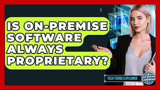 Is On-premise Software Always Proprietary? - Tech Terms Explained